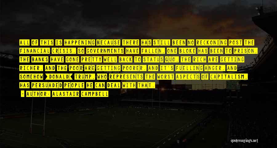Alastair Campbell Quotes: All Of This Is Happening Because There Has Still Been No Reckoning Post The Financial Crisis. So Governments Have Fallen,