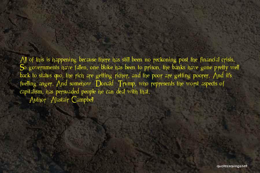 Alastair Campbell Quotes: All Of This Is Happening Because There Has Still Been No Reckoning Post The Financial Crisis. So Governments Have Fallen,