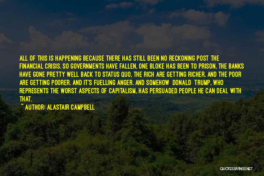 Alastair Campbell Quotes: All Of This Is Happening Because There Has Still Been No Reckoning Post The Financial Crisis. So Governments Have Fallen,