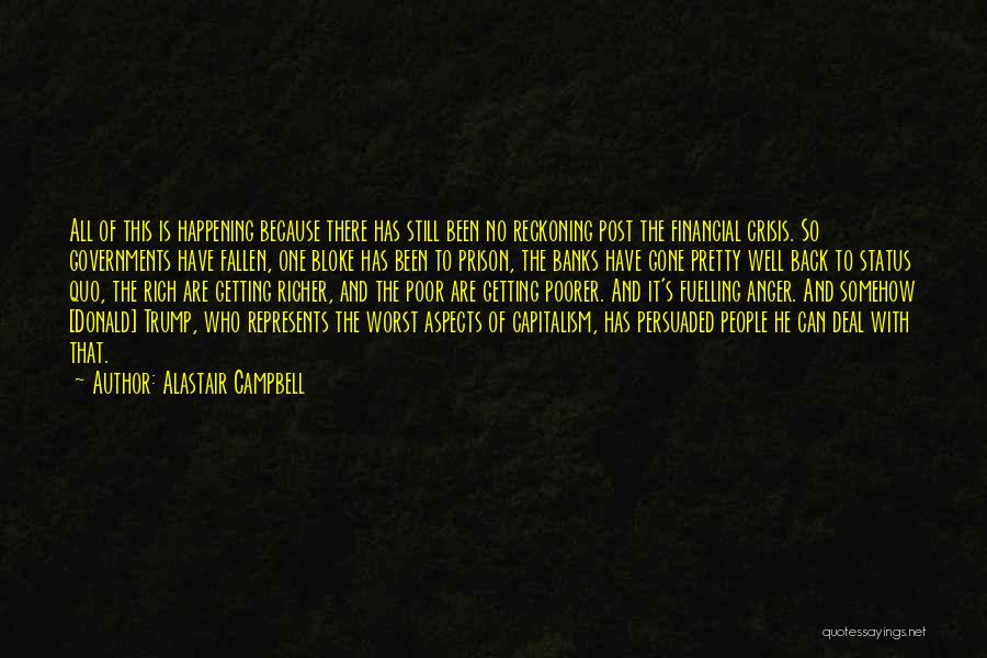 Alastair Campbell Quotes: All Of This Is Happening Because There Has Still Been No Reckoning Post The Financial Crisis. So Governments Have Fallen,