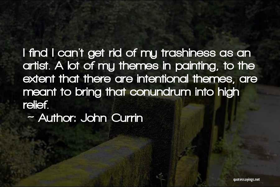 John Currin Quotes: I Find I Can't Get Rid Of My Trashiness As An Artist. A Lot Of My Themes In Painting, To