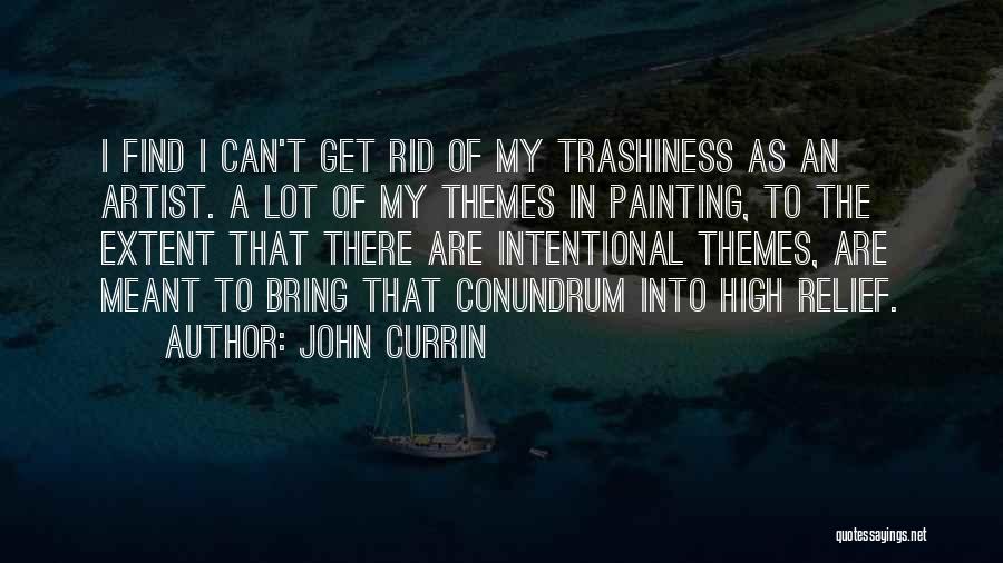 John Currin Quotes: I Find I Can't Get Rid Of My Trashiness As An Artist. A Lot Of My Themes In Painting, To