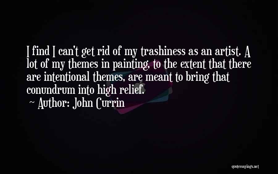 John Currin Quotes: I Find I Can't Get Rid Of My Trashiness As An Artist. A Lot Of My Themes In Painting, To