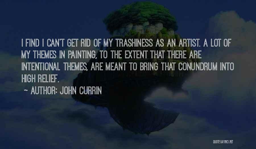 John Currin Quotes: I Find I Can't Get Rid Of My Trashiness As An Artist. A Lot Of My Themes In Painting, To