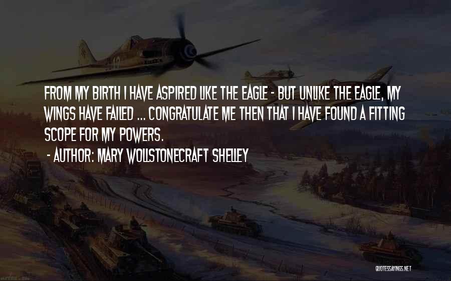 Mary Wollstonecraft Shelley Quotes: From My Birth I Have Aspired Like The Eagle - But Unlike The Eagle, My Wings Have Failed ... Congratulate