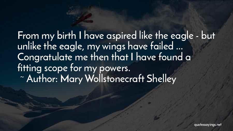 Mary Wollstonecraft Shelley Quotes: From My Birth I Have Aspired Like The Eagle - But Unlike The Eagle, My Wings Have Failed ... Congratulate