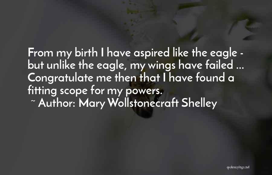 Mary Wollstonecraft Shelley Quotes: From My Birth I Have Aspired Like The Eagle - But Unlike The Eagle, My Wings Have Failed ... Congratulate