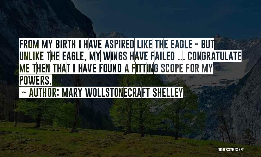 Mary Wollstonecraft Shelley Quotes: From My Birth I Have Aspired Like The Eagle - But Unlike The Eagle, My Wings Have Failed ... Congratulate