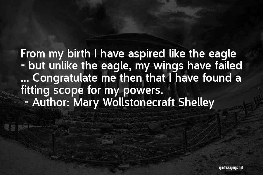 Mary Wollstonecraft Shelley Quotes: From My Birth I Have Aspired Like The Eagle - But Unlike The Eagle, My Wings Have Failed ... Congratulate