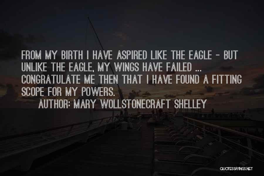 Mary Wollstonecraft Shelley Quotes: From My Birth I Have Aspired Like The Eagle - But Unlike The Eagle, My Wings Have Failed ... Congratulate