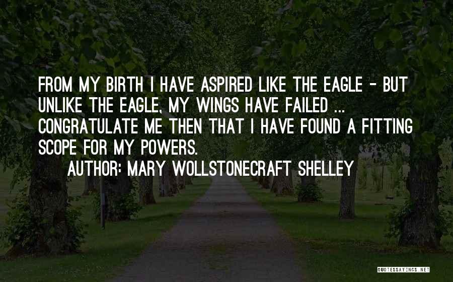 Mary Wollstonecraft Shelley Quotes: From My Birth I Have Aspired Like The Eagle - But Unlike The Eagle, My Wings Have Failed ... Congratulate