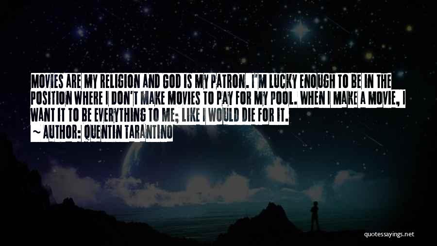 Quentin Tarantino Quotes: Movies Are My Religion And God Is My Patron. I'm Lucky Enough To Be In The Position Where I Don't