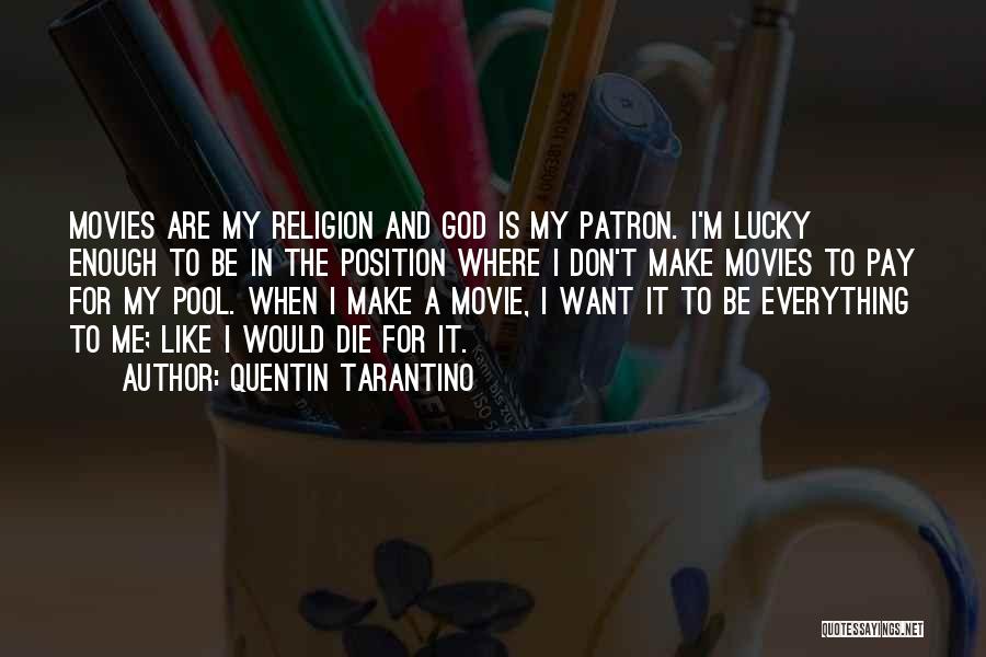 Quentin Tarantino Quotes: Movies Are My Religion And God Is My Patron. I'm Lucky Enough To Be In The Position Where I Don't