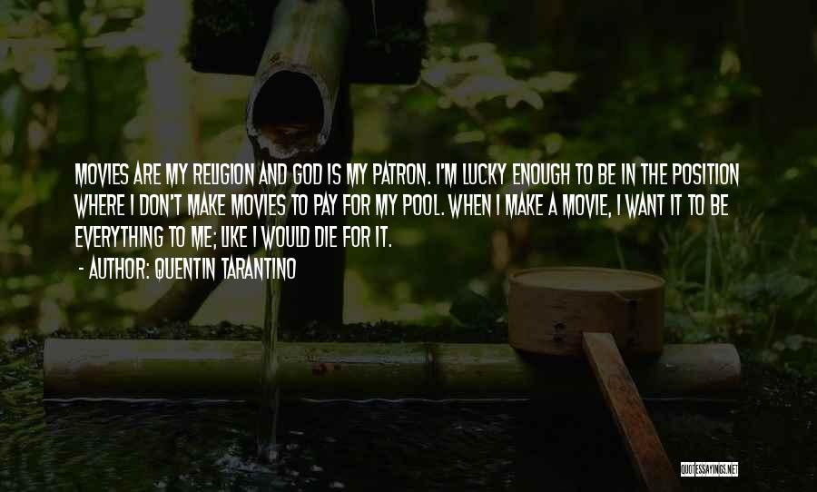 Quentin Tarantino Quotes: Movies Are My Religion And God Is My Patron. I'm Lucky Enough To Be In The Position Where I Don't