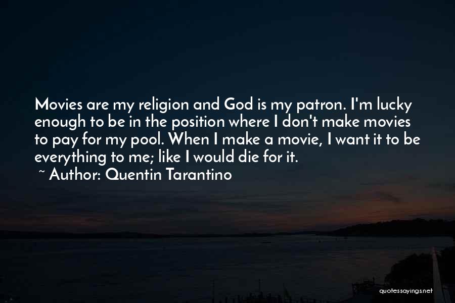Quentin Tarantino Quotes: Movies Are My Religion And God Is My Patron. I'm Lucky Enough To Be In The Position Where I Don't