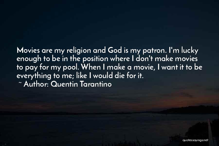 Quentin Tarantino Quotes: Movies Are My Religion And God Is My Patron. I'm Lucky Enough To Be In The Position Where I Don't