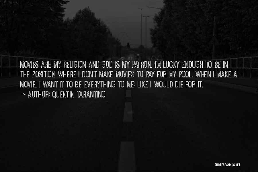 Quentin Tarantino Quotes: Movies Are My Religion And God Is My Patron. I'm Lucky Enough To Be In The Position Where I Don't