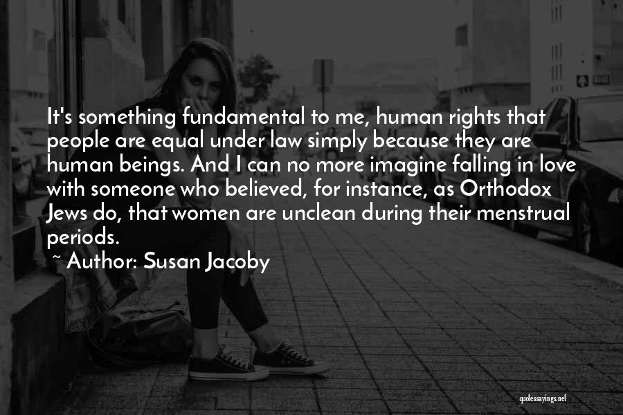 Susan Jacoby Quotes: It's Something Fundamental To Me, Human Rights That People Are Equal Under Law Simply Because They Are Human Beings. And