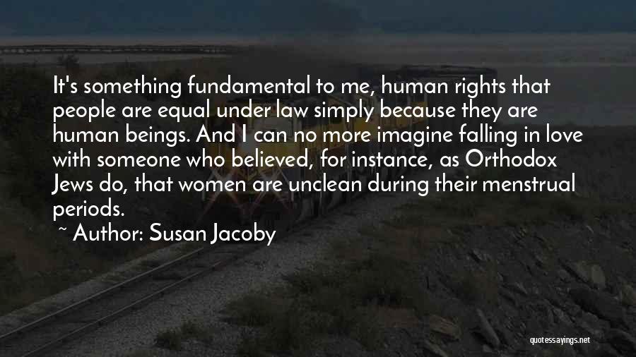 Susan Jacoby Quotes: It's Something Fundamental To Me, Human Rights That People Are Equal Under Law Simply Because They Are Human Beings. And