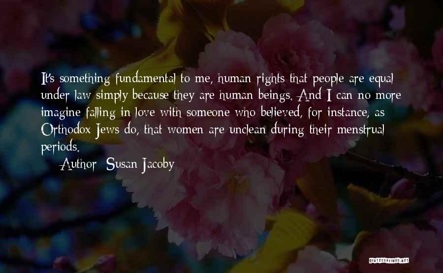 Susan Jacoby Quotes: It's Something Fundamental To Me, Human Rights That People Are Equal Under Law Simply Because They Are Human Beings. And