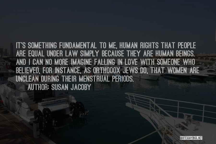 Susan Jacoby Quotes: It's Something Fundamental To Me, Human Rights That People Are Equal Under Law Simply Because They Are Human Beings. And