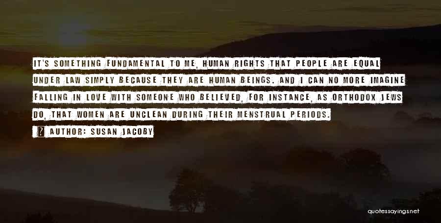 Susan Jacoby Quotes: It's Something Fundamental To Me, Human Rights That People Are Equal Under Law Simply Because They Are Human Beings. And