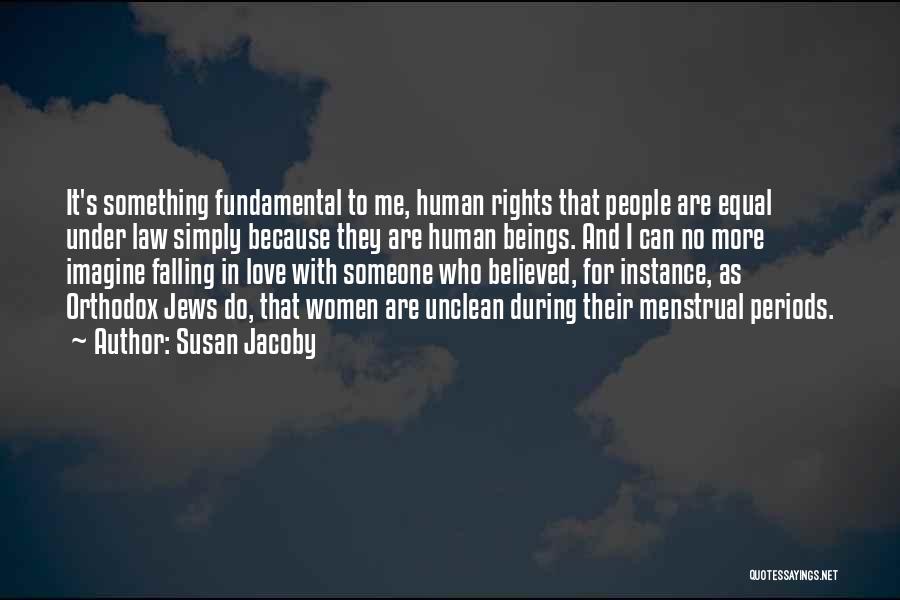 Susan Jacoby Quotes: It's Something Fundamental To Me, Human Rights That People Are Equal Under Law Simply Because They Are Human Beings. And