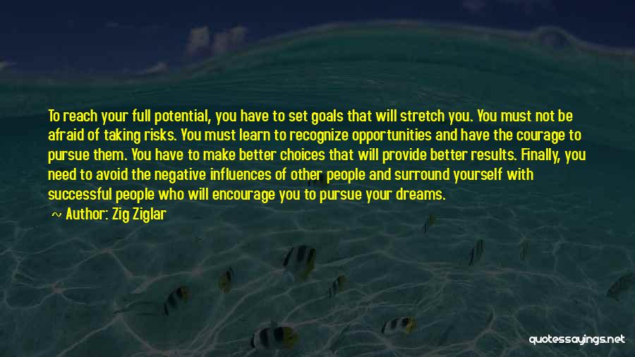 Zig Ziglar Quotes: To Reach Your Full Potential, You Have To Set Goals That Will Stretch You. You Must Not Be Afraid Of