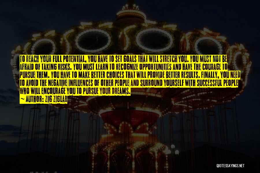 Zig Ziglar Quotes: To Reach Your Full Potential, You Have To Set Goals That Will Stretch You. You Must Not Be Afraid Of