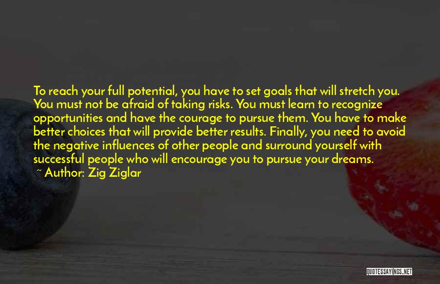 Zig Ziglar Quotes: To Reach Your Full Potential, You Have To Set Goals That Will Stretch You. You Must Not Be Afraid Of