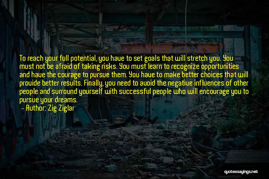 Zig Ziglar Quotes: To Reach Your Full Potential, You Have To Set Goals That Will Stretch You. You Must Not Be Afraid Of