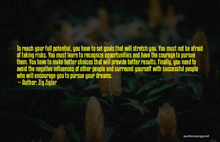 Zig Ziglar Quotes: To Reach Your Full Potential, You Have To Set Goals That Will Stretch You. You Must Not Be Afraid Of