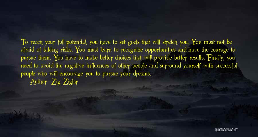 Zig Ziglar Quotes: To Reach Your Full Potential, You Have To Set Goals That Will Stretch You. You Must Not Be Afraid Of