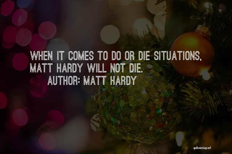 Matt Hardy Quotes: When It Comes To Do Or Die Situations, Matt Hardy Will Not Die.