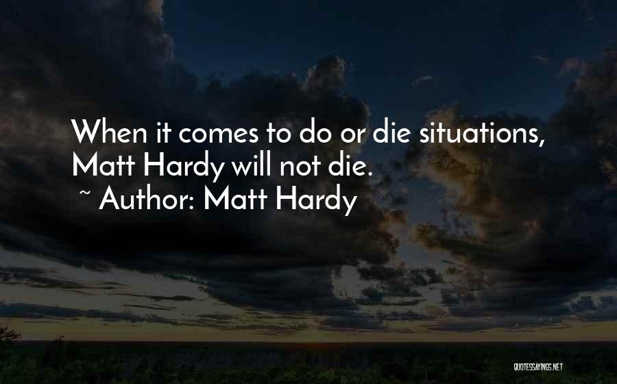 Matt Hardy Quotes: When It Comes To Do Or Die Situations, Matt Hardy Will Not Die.