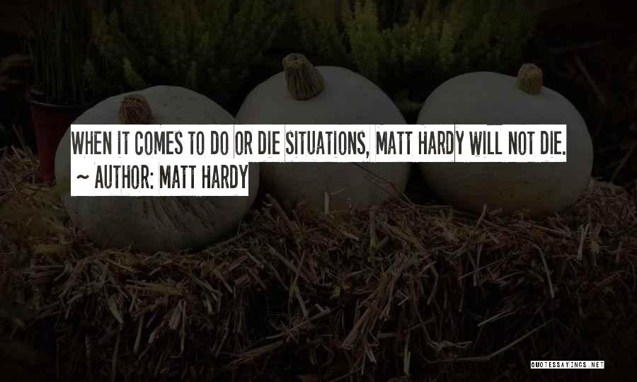 Matt Hardy Quotes: When It Comes To Do Or Die Situations, Matt Hardy Will Not Die.