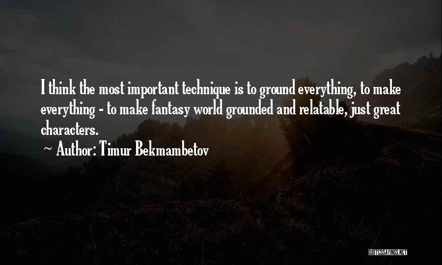 Timur Bekmambetov Quotes: I Think The Most Important Technique Is To Ground Everything, To Make Everything - To Make Fantasy World Grounded And
