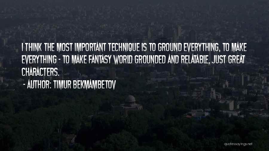 Timur Bekmambetov Quotes: I Think The Most Important Technique Is To Ground Everything, To Make Everything - To Make Fantasy World Grounded And