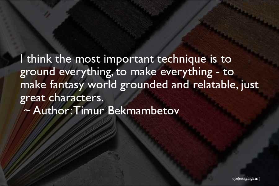 Timur Bekmambetov Quotes: I Think The Most Important Technique Is To Ground Everything, To Make Everything - To Make Fantasy World Grounded And