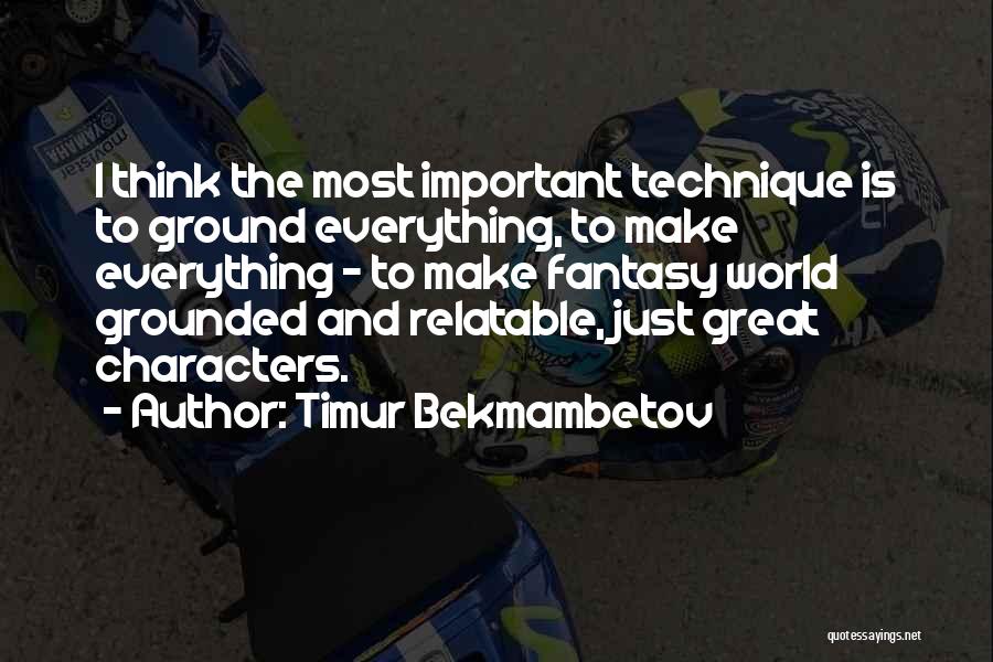 Timur Bekmambetov Quotes: I Think The Most Important Technique Is To Ground Everything, To Make Everything - To Make Fantasy World Grounded And