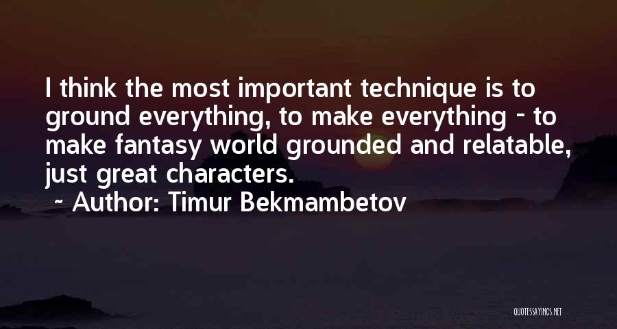 Timur Bekmambetov Quotes: I Think The Most Important Technique Is To Ground Everything, To Make Everything - To Make Fantasy World Grounded And