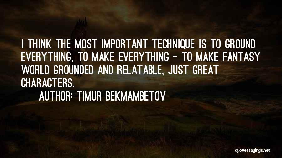 Timur Bekmambetov Quotes: I Think The Most Important Technique Is To Ground Everything, To Make Everything - To Make Fantasy World Grounded And