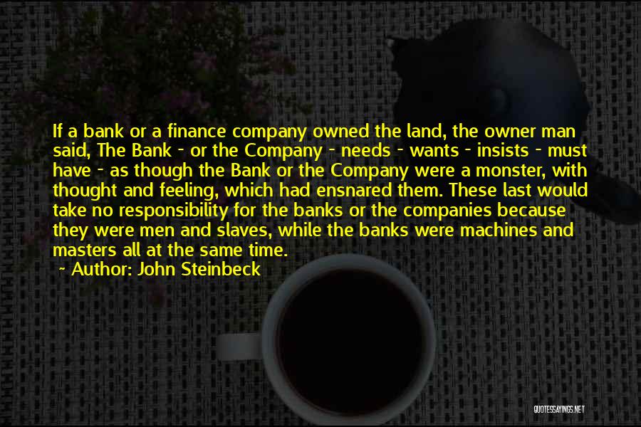 John Steinbeck Quotes: If A Bank Or A Finance Company Owned The Land, The Owner Man Said, The Bank - Or The Company