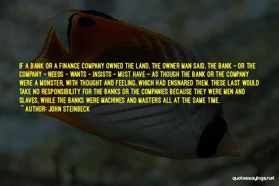 John Steinbeck Quotes: If A Bank Or A Finance Company Owned The Land, The Owner Man Said, The Bank - Or The Company