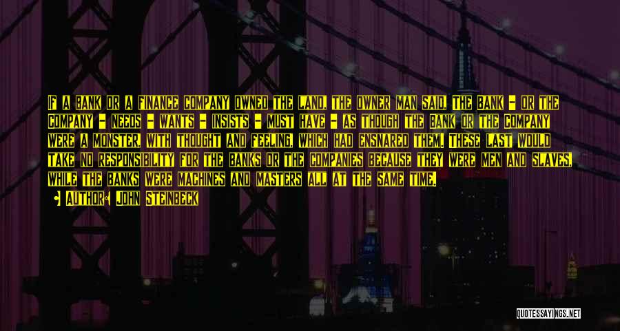 John Steinbeck Quotes: If A Bank Or A Finance Company Owned The Land, The Owner Man Said, The Bank - Or The Company