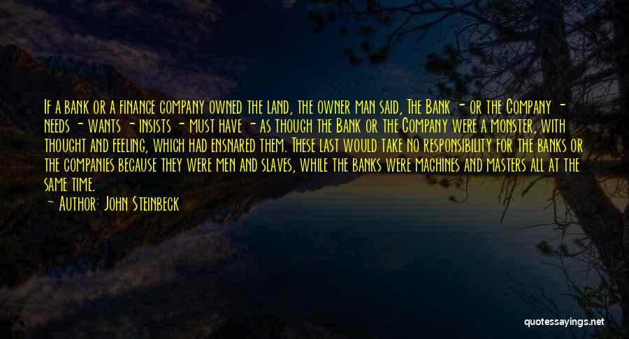 John Steinbeck Quotes: If A Bank Or A Finance Company Owned The Land, The Owner Man Said, The Bank - Or The Company