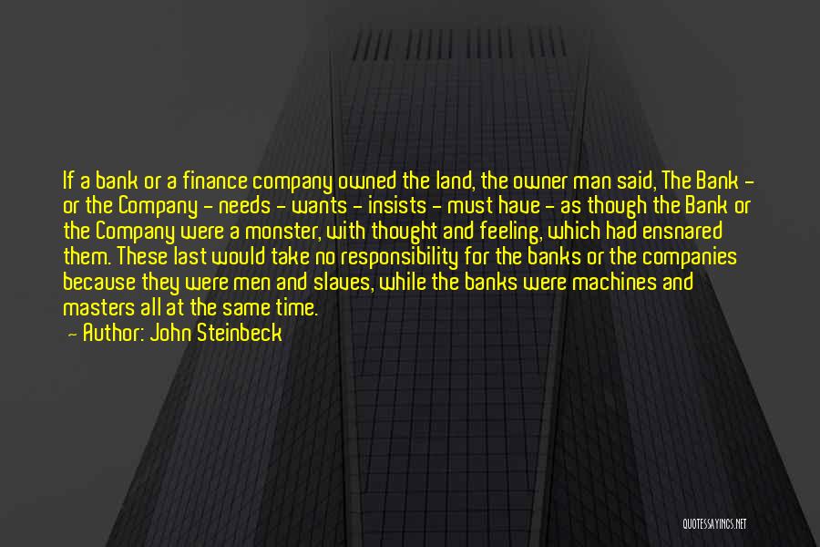 John Steinbeck Quotes: If A Bank Or A Finance Company Owned The Land, The Owner Man Said, The Bank - Or The Company