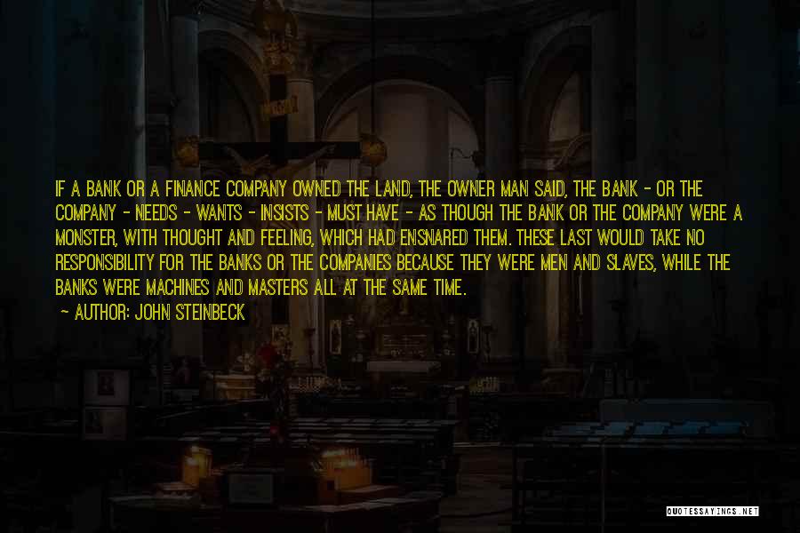 John Steinbeck Quotes: If A Bank Or A Finance Company Owned The Land, The Owner Man Said, The Bank - Or The Company