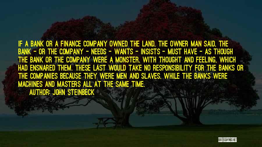 John Steinbeck Quotes: If A Bank Or A Finance Company Owned The Land, The Owner Man Said, The Bank - Or The Company