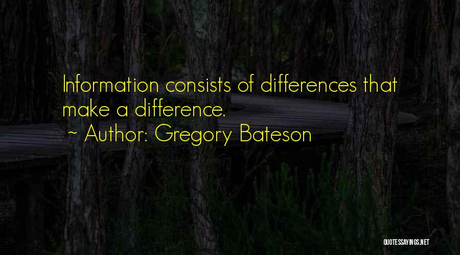 Gregory Bateson Quotes: Information Consists Of Differences That Make A Difference.